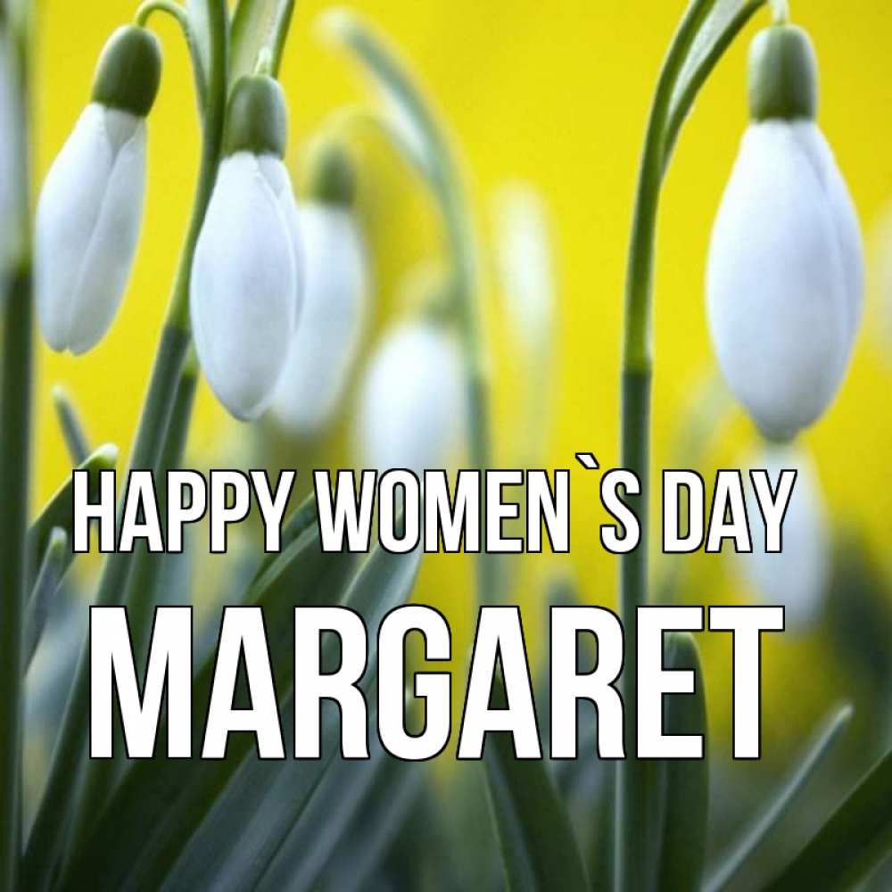 Greetings card с именем, Margaret happy women`s day весенние цветы Greetings with text for free download 